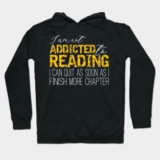 Addicted To Reading - I'm not addicted to reading. I can quit as soon as I finish one more chapter Hoodie